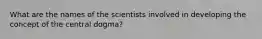 What are the names of the scientists involved in developing the concept of the central dogma?