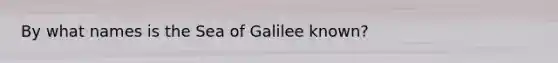 By what names is the Sea of Galilee known?