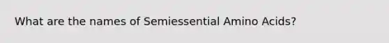 What are the names of Semiessential Amino Acids?