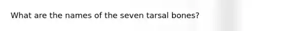 What are the names of the seven tarsal bones?