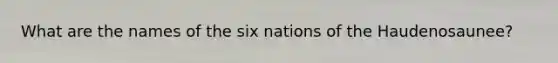 What are the names of the six nations of the Haudenosaunee?