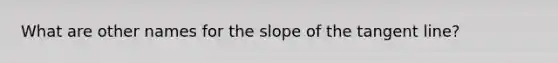 What are other names for the slope of the tangent line?