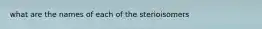 what are the names of each of the sterioisomers