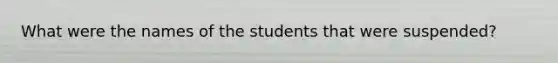 What were the names of the students that were suspended?