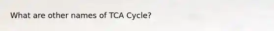 What are other names of TCA Cycle?