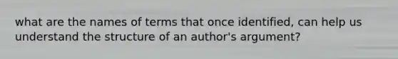 what are the names of terms that once identified, can help us understand the structure of an author's argument?