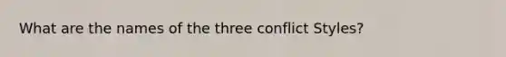 What are the names of the three conflict Styles?