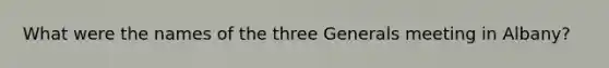 What were the names of the three Generals meeting in Albany?