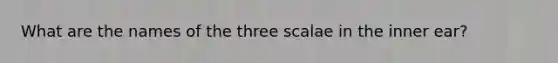 What are the names of the three scalae in the inner ear?