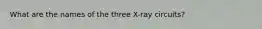 What are the names of the three X-ray circuits?