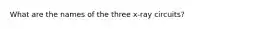 What are the names of the three x-ray circuits?