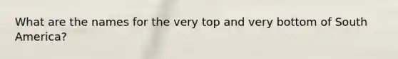 What are the names for the very top and very bottom of South America?