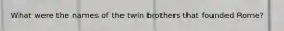 What were the names of the twin brothers that founded Rome?