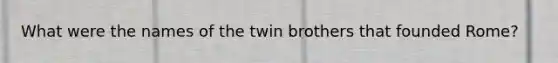 What were the names of the twin brothers that founded Rome?