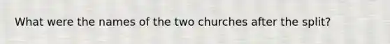 What were the names of the two churches after the split?