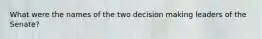 What were the names of the two decision making leaders of the Senate?