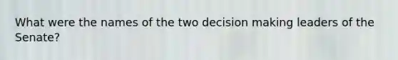 What were the names of the two decision making leaders of the Senate?