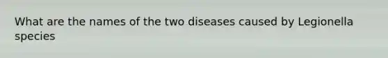 What are the names of the two diseases caused by Legionella species