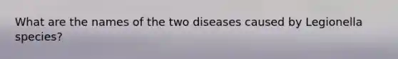 What are the names of the two diseases caused by Legionella species?