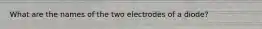 What are the names of the two electrodes of a diode?