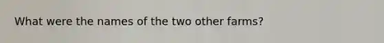 What were the names of the two other farms?