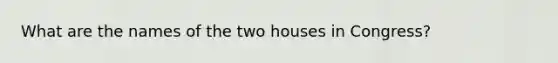 What are the names of the two houses in Congress?