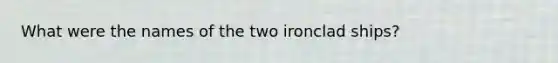 What were the names of the two ironclad ships?