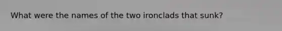 What were the names of the two ironclads that sunk?