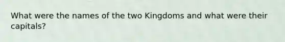 What were the names of the two Kingdoms and what were their capitals?