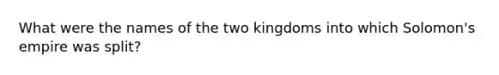 What were the names of the two kingdoms into which Solomon's empire was split?