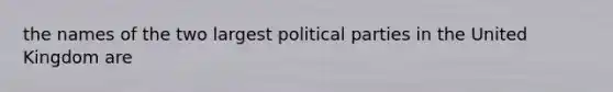 the names of the two largest political parties in the United Kingdom are