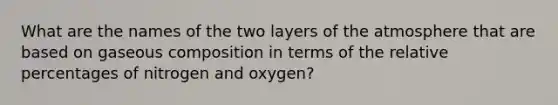 What are the names of the two layers of the atmosphere that are based on gaseous composition in terms of the relative percentages of nitrogen and oxygen?