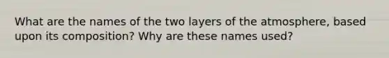 What are the names of the two layers of the atmosphere, based upon its composition? Why are these names used?