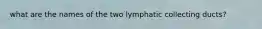 what are the names of the two lymphatic collecting ducts?