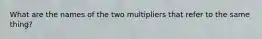 What are the names of the two multipliers that refer to the same thing?