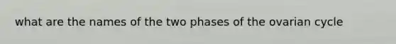 what are the names of the two phases of the ovarian cycle