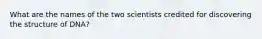 What are the names of the two scientists credited for discovering the structure of DNA?