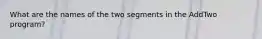 What are the names of the two segments in the AddTwo program?