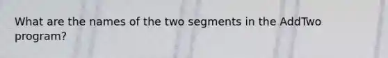 What are the names of the two segments in the AddTwo program?