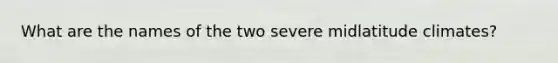 What are the names of the two severe midlatitude climates?