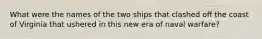 What were the names of the two ships that clashed off the coast of Virginia that ushered in this new era of naval warfare?