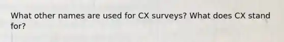 What other names are used for CX surveys? What does CX stand for?