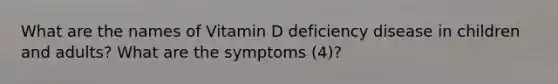 What are the names of Vitamin D deficiency disease in children and adults? What are the symptoms (4)?