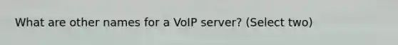 What are other names for a VoIP server? (Select two)