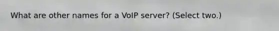 What are other names for a VoIP server? (Select two.)