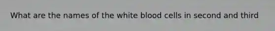 What are the names of the white blood cells in second and third