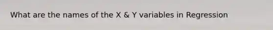 What are the names of the X & Y variables in Regression