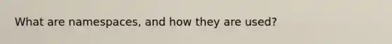 What are namespaces, and how they are used?