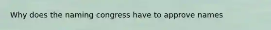 Why does the naming congress have to approve names