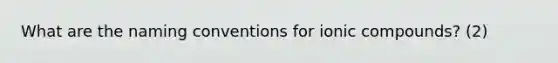 What are the naming conventions for ionic compounds? (2)